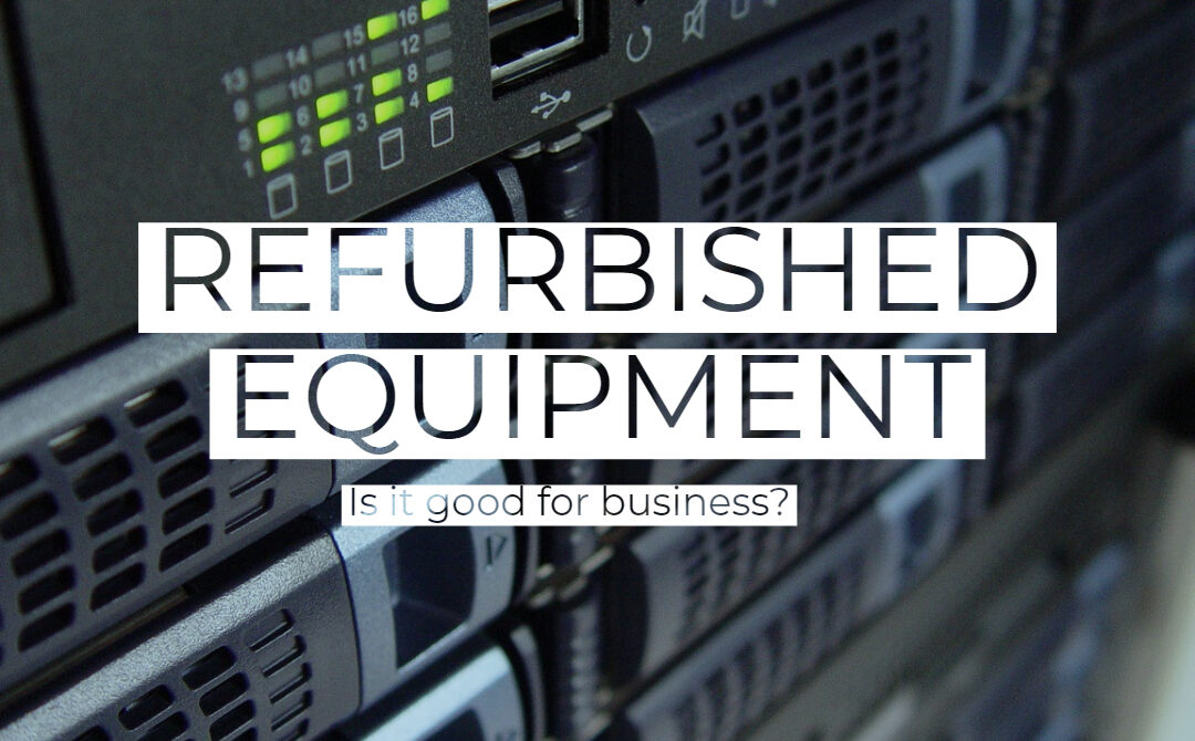 Why refurbished equipment is good for your business
