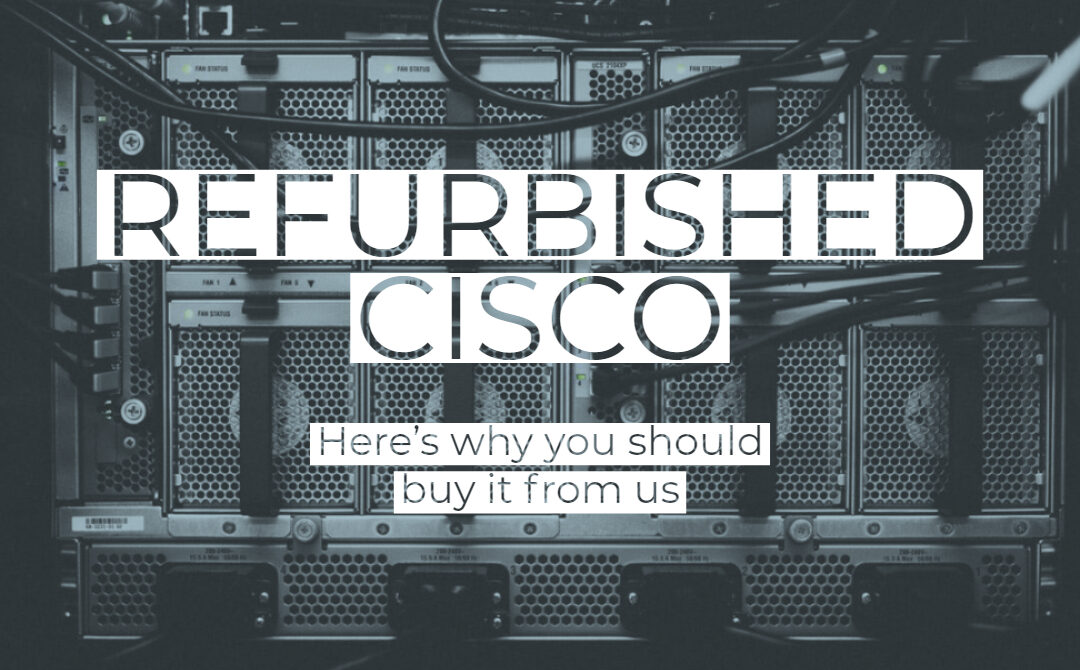 Here’s why you should buy refurbished Cisco from us