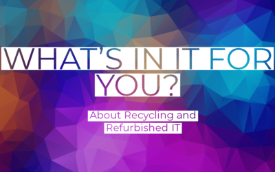 Recycling and Refurbished IT –  What’s in it for you?